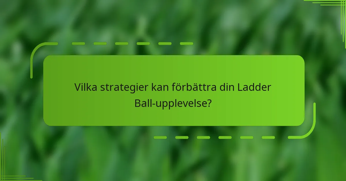 Vilka strategier kan förbättra din Ladder Ball-upplevelse?