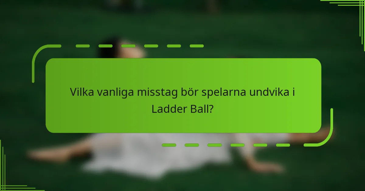 Vilka vanliga misstag bör spelarna undvika i Ladder Ball?