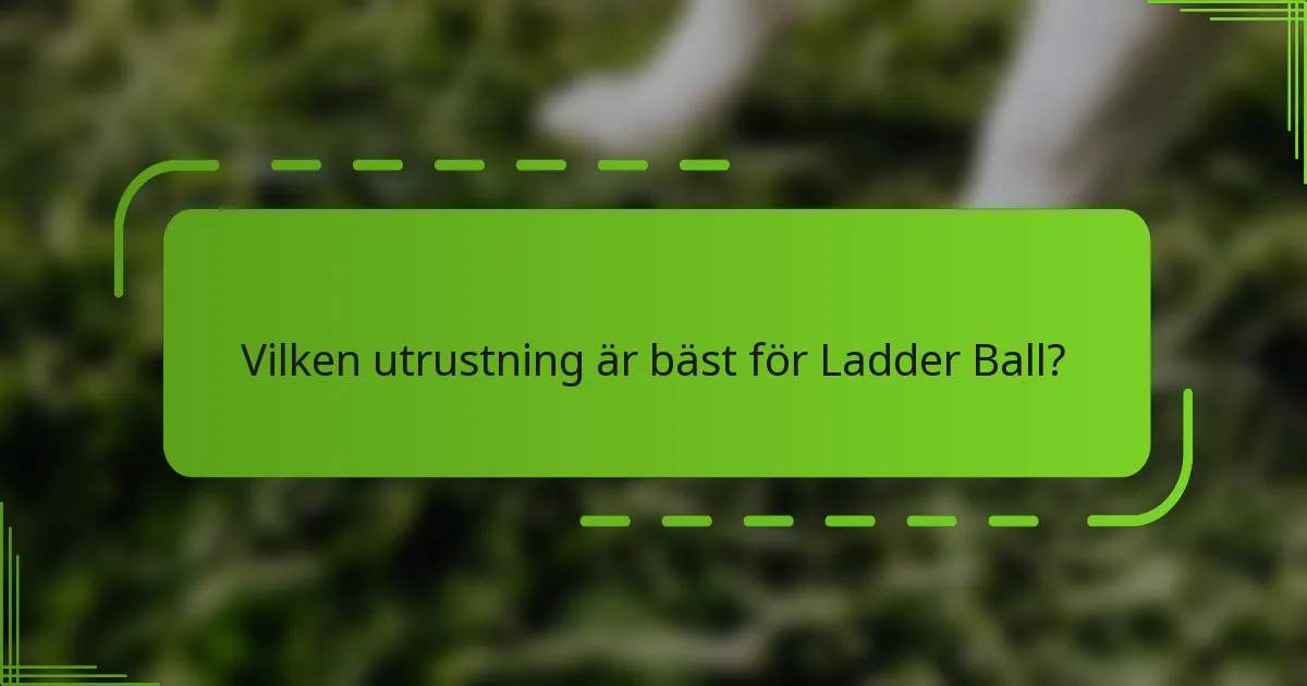 Vilken utrustning är bäst för Ladder Ball?