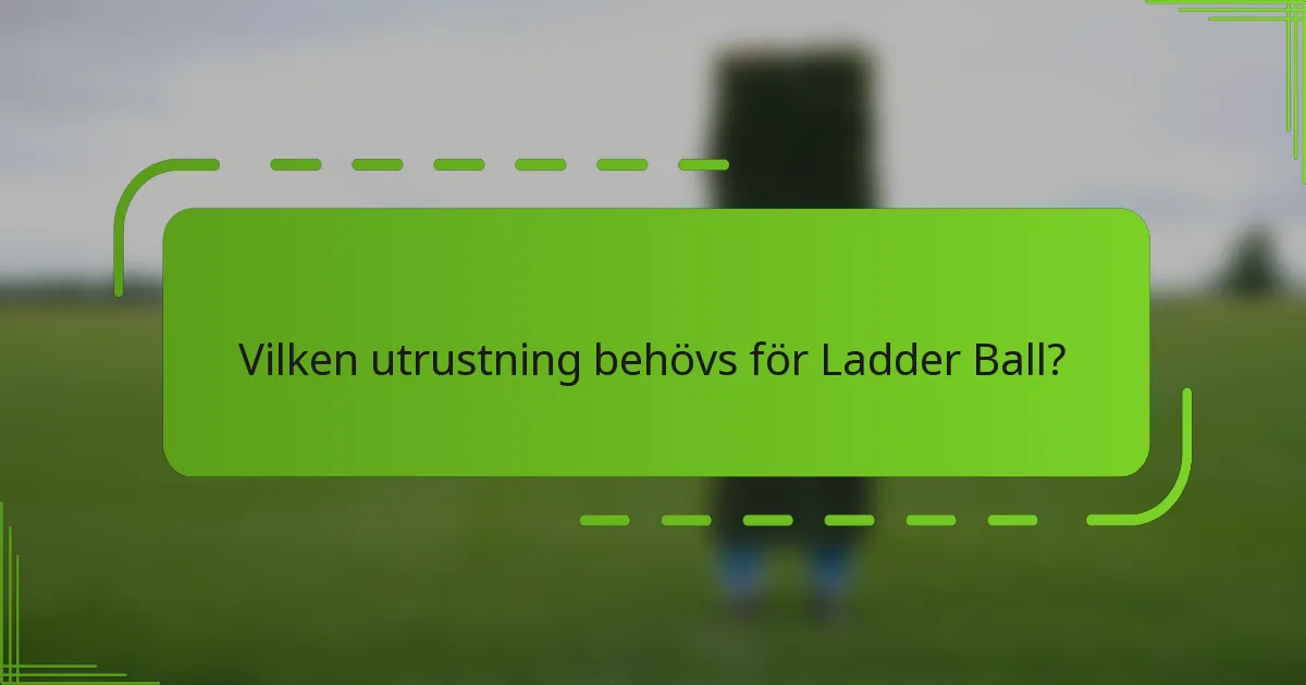 Vilken utrustning behövs för Ladder Ball?