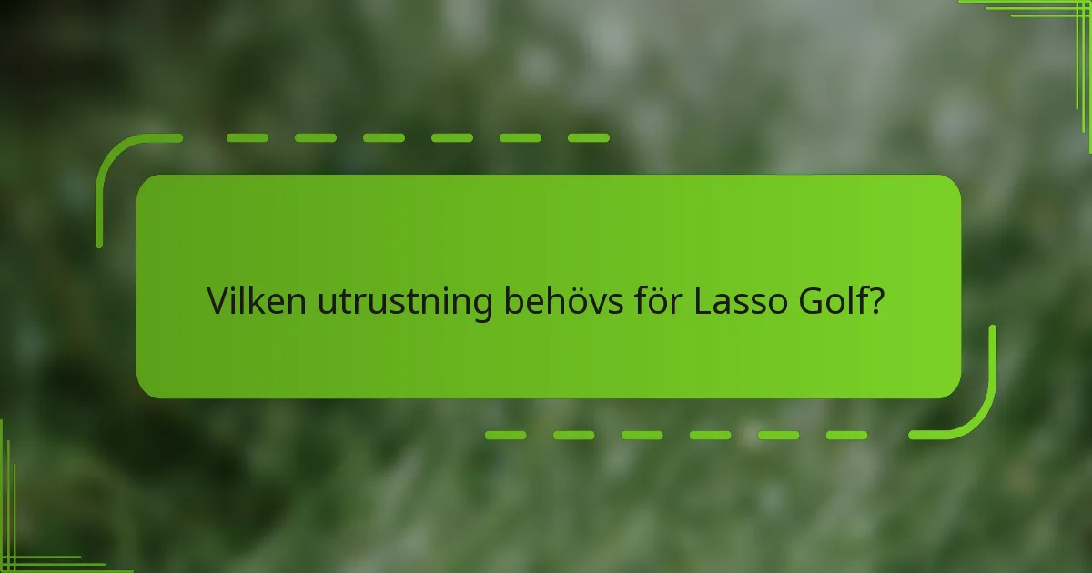 Vilken utrustning behövs för Lasso Golf?