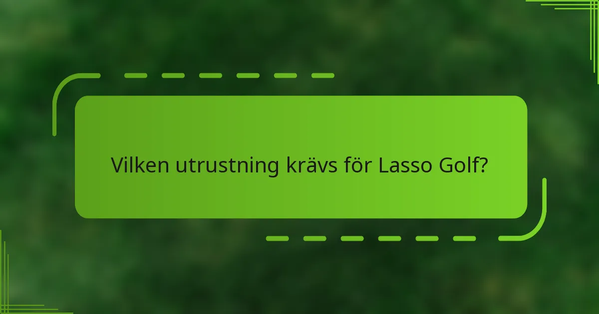 Vilken utrustning krävs för Lasso Golf?